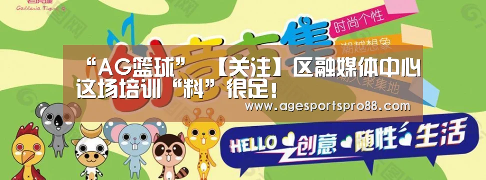 “AG篮球”
【关注】区融媒体中心这场培训“料”很足!(图2) AG真人